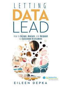 Letting Data Lead : How to Design, Analyze, and Respond to Classroom Assessment (Gain Actionable Insights Through Effective Assessment Methods and Data Interpretation)