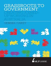 Grassroots to Government : Creating Joined-Up Working in Australia