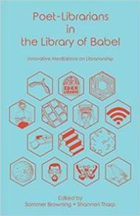 Poet-Librarians in the Library of Babel : Innovative Meditations on Librarianship