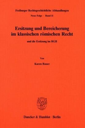Ersitzung und Bereicherung im klassischen römischen Recht und die Ersitzung im BGB.: Dissertationsschrift