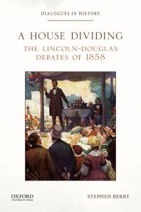 A House Dividing : The Lincoln-Douglas Debates Of 1858