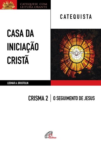 CASA DA INICIAÇÃO CRISTÃ: CRISMA 2 │ O SEGUIMENTO DE JESUS ― CATEQUISTA
