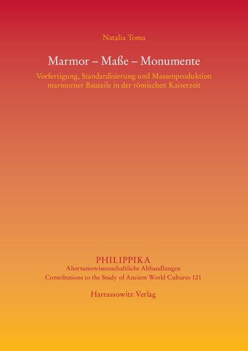 Marmor – Maße – Monumente: Vorfertigung, Standardisierung und Massenproduktion marmorner Bauteile in der römischen Kaiserzeit
