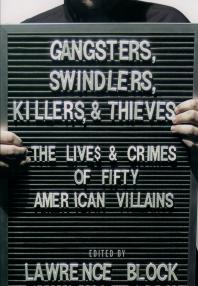 Gangsters, Swindlers, Killers, and Thieves : The Lives and Crimes of Fifty American Villains