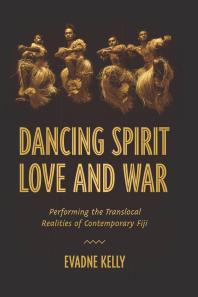 Dancing Spirit, Love, and War : Performing the Translocal Realities of Contemporary Fiji