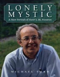 Lonely Mystic : A New Portrait of Henri J. M. Nouwen