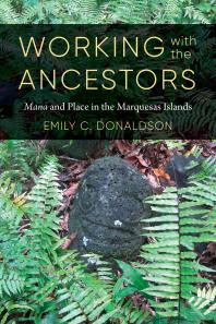 Working with the Ancestors : Mana and Place in the Marquesas Islands