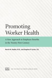 Promoting Worker Health : A New Approach to Employee Benefits in the Twenty-First Century
