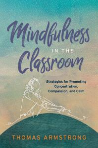 Mindfulness in the Classroom : Strategies for Promoting Concentration, Compassion, and Calm