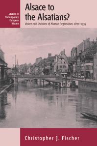 Alsace to the Alsatians? : Visions and Divisions of Alsatian Regionalism, 1870-1939