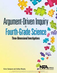 Argument-Driven Inquiry in Fourth-Grade Science : Three-Dimensional Investigations