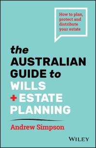 The Australian Guide to Wills and Estate Planning : How to Plan, Protect and Distribute Your Estate