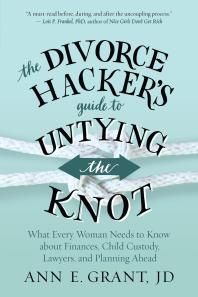 The Divorce Hacker's Guide to Untying the Knot : What Every Woman Needs to Know about Finances, Child Custody, Lawyers, and Planning Ahead