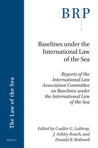 Baselines under the International Law of the Sea : Reports of the International Law Association Committee on Baselines under the International Law of the Sea