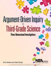 Argument-Driven Inquiry in Third Grade Science : Three-Dimensional Investigations
