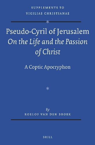 Pseudo-Cyril of Jerusalem On the Life and the Passion of Christ A Coptic Apocryphon
