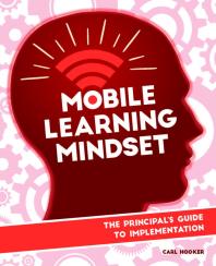 Mobile Learning Mindset : The Principal's Guide to Implementation