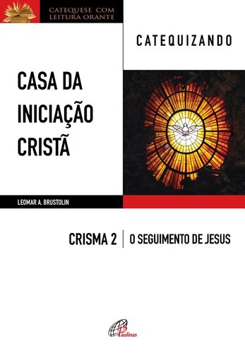 CASA DA INICIAÇÃO CRISTÃ: CRISMA 2 │ O SEGUIMENTO DE JESUS ― CATEQUIZANDO