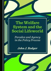 The Welfare System and the Social Lifeworld : Paradox and Agency in the Policy Process