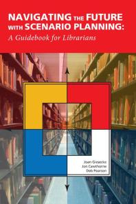 Navigating the Future with Scenario Planning : : A Guidebook for Librarians