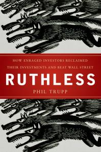 Ruthless : How Enraged Investors Reclaimed Their Investments and Beat Wall Street