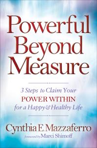 Powerful Beyond Measure : 3 Steps to Claim Your Power Within for a Happy and Healthy Life