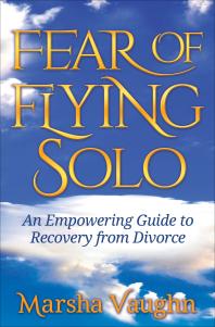 Fear of Flying Solo : An Empowering Guide to Recovery from Divorce