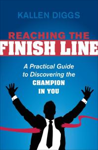 Reaching the Finish Line : A Practical Guide to Discovering the Champion in You