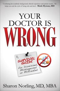 Your Doctor Is Wrong : Survival Guide for Dismissed, Misdiagnosed or Mistreated