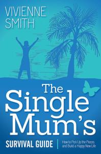 The Single Mum's Survival Guide : How to Pick up the Pieces and Build a Happy New Life