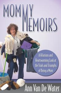 Mommy Memoirs : A Hilarious and Heartwarming Look at the Trials and Triumphs of Being a Mom