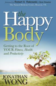 The Happy Body : Getting to the Root of Your Fitness, Health and Productivity
