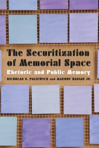 The Securitization of Memorial Space : Rhetoric and Public Memory