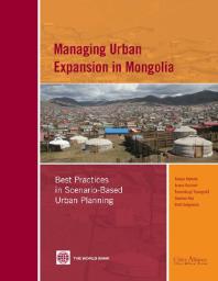 Managing Urban Expansion in Mongolia : Best Practices in Scenario-Based Urban Planning