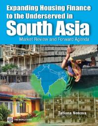 Expanding Housing Finance to the Underserved in South Asia: Market Review and Forward Agenda