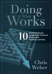 Doing What Works : Ten Common-Sense Leadership Practices to Improve Student Learning