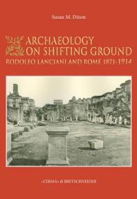 Archaeology on Shifting Ground : Rodolfo Lanciani and Rome, 1871-1914