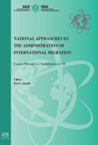National Approaches to the Administration of International Migration : Cahier d'Histoire de l'Administration N° 10