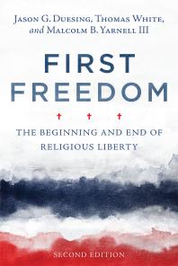 First Freedom : The Beginning and End of Religious Liberty