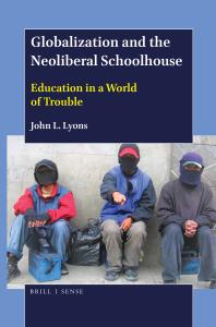 Globalization and the Neoliberal Schoolhouse : Education in a World of Trouble