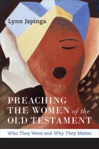 Preaching the Women of the Old Testament : Who They Were and Why They Matter