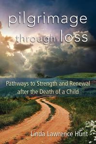 Pilgrimage through Loss : Pathways to Strength and Renewal after the Death of a Child
