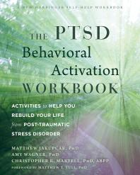 The PTSD Behavioral Activation Workbook : Activities to Help You Rebuild Your Life from Post-Traumatic Stress Disorder