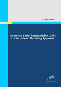 Corporate Social Responsibility (CSR): an International Marketing Approach : an International Marketing Approach