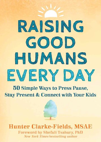 Raising Good Humans Every Day: 50 Simple Ways to Press Pause, Stay Present, and Connect With Your Kids
