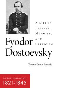 Fyodor Dostoevsky—In the Beginning (1821–1845) : A Life in Letters, Memoirs, and Criticism