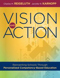 Vision and Action : Reinventing Schools Through Personalized Competency-Based Education (a Comprehensive Guide for Implementing Personalized Competency-Based Education)