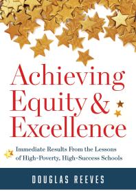 Achieving Equity and Excellence : Immediate Results from the Lessons of High-Poverty, High-Success Schools (a Strategy Guide to Equitable Classroom Practices and Results for High-Poverty Schools)