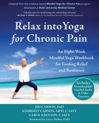 Relax into Yoga for Chronic Pain : An Eight-Week Mindful Yoga Workbook for Finding Relief and Resilience