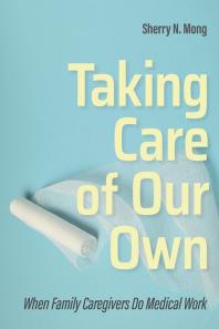 Taking Care of Our Own : When Family Caregivers Do Medical Work